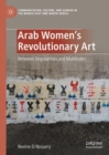 Arab Women's Revolutionary Art : Between Singularities and Multitudes - eBook