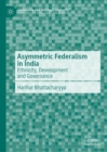 Asymmetric Federalism in India : Ethnicity, Development and Governance - eBook