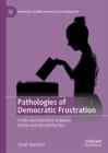Pathologies of Democratic Frustration : Voters and Elections Between Desire and Dissatisfaction - eBook