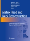 Matrix Head and Neck Reconstruction : Scalable Reconstructive Approaches Organized by Defect Location - eBook