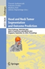 Head and Neck Tumor Segmentation and Outcome Prediction : Third Challenge, HECKTOR 2022, Held in Conjunction with MICCAI 2022, Singapore, September 22, 2022, Proceedings - eBook