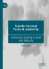 Transformational Pastoral Leadership : Ushering in Lasting Growth and Maturity - eBook