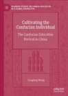 Cultivating the Confucian Individual : The Confucian Education Revival in China - eBook
