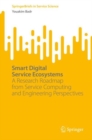 Smart Digital Service Ecosystems : A Research Roadmap from Service Computing and Engineering Perspectives - eBook