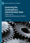 Governing the Contemporary Administrative State : Studies on the Organizational Dimension of Politics - eBook