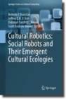 Cultural Robotics: Social Robots and Their Emergent Cultural Ecologies - eBook