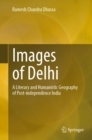 Images of Delhi : A Literary and Humanistic Geography of Post-independence India - eBook