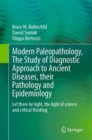 Modern Paleopathology, The Study of Diagnostic Approach to Ancient Diseases, their Pathology and Epidemiology : Let there be light, the light of science and critical thinking - eBook