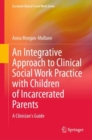 An Integrative Approach to Clinical Social Work Practice with Children of Incarcerated Parents : A Clinician's Guide - eBook