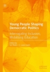Young People Shaping Democratic Politics : Interrogating Inclusion, Mobilising Education - eBook