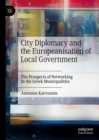 City Diplomacy and the Europeanisation of Local Government : The Prospects of Networking in the Greek Municipalities - eBook