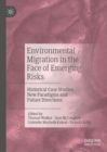 Environmental Migration in the Face of Emerging Risks : Historical Case Studies, New Paradigms and Future Directions - eBook