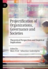 Projectification of Organizations, Governance and Societies : Theoretical Perspectives and Empirical Implications - eBook