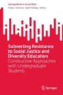 Subverting Resistance to Social Justice and Diversity Education : Constructive Approaches with Undergraduate Students - eBook