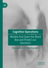 Cognitive Operations : Models that Open the Black Box and Predict our Decisions - eBook