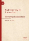 Modernity and its Futures Past : Recovering Unalienated Life - eBook