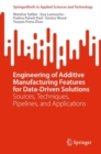 Engineering of Additive Manufacturing Features for Data-Driven Solutions : Sources, Techniques, Pipelines, and Applications - eBook