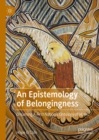 An Epistemology of Belongingness : Dreaming A First Nation's Ontology of Hope - eBook