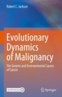 Evolutionary Dynamics of Malignancy : The Genetic and Environmental Causes of Cancer - eBook
