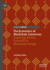 The Economics of Blockchain Consensus : Exploring the Key Tradeoffs in Blockchain Design - eBook