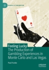 Feeling Lucky : The Production of Gambling Experiences in Monte Carlo and Las Vegas - eBook