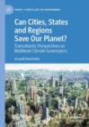 Can Cities, States and Regions Save Our Planet? : Transatlantic Perspectives on Multilevel Climate Governance - eBook