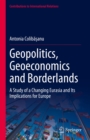 Geopolitics, Geoeconomics and Borderlands : A Study of a Changing Eurasia and Its Implications for Europe - eBook