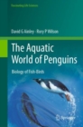 The Aquatic World of Penguins : Biology of Fish-Birds - eBook