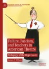 Failure, Fascism, and Teachers in American Theatre : Pedagogy of the Oppressors - eBook