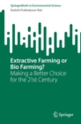 Extractive Farming or Bio Farming? : Making a Better Choice for the 21st Century - eBook