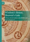 Wisdom's House, Heaven's Gate : Athens and Jerusalem in the Middle Ages - eBook