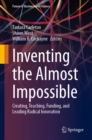 Inventing the Almost Impossible : Creating, Teaching, Funding, and Leading Radical Innovation - eBook