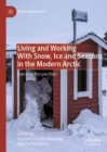 Living and Working With Snow, Ice and Seasons in the Modern Arctic : Everyday Perspectives - eBook