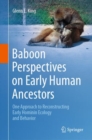 Baboon Perspectives on Early Human Ancestors : One Approach to Reconstructing Early Hominin Ecology and Behavior - eBook