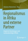 Regionalismus in Afrika und externe Partner : Ungleiche Beziehungen und (un)beabsichtigte Effekte - eBook