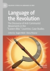 Language of the Revolution : The Discourse of Anti-Communist Movements in the "Eastern Bloc" Countries: Case Studies - eBook