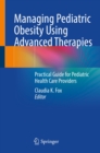 Managing Pediatric Obesity Using Advanced Therapies : Practical Guide for Pediatric Health Care Providers - eBook