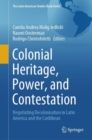Colonial Heritage, Power, and Contestation : Negotiating Decolonisation in Latin America and the Caribbean - eBook