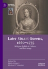 Later Stuart Queens, 1660-1735 : Religion, Political Culture, and Patronage - eBook