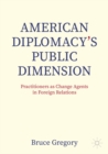 American Diplomacy's Public Dimension : Practitioners as Change Agents in Foreign Relations - eBook