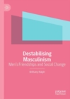 Destabilising Masculinism : Men's Friendships and Social Change - eBook