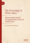 The Groovology of White Affect : Boeremusiek and the Enregisterment of Race in South Africa - eBook