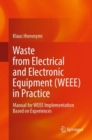Waste from Electrical and Electronic Equipment (WEEE) in Practice : Manual for WEEE Implementation Based on Experiences - eBook