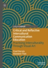 Critical and Reflective Intercultural Communication Education : Practicing Interculturality Through Visual Art - eBook