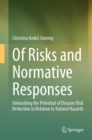 Of Risks and Normative Responses : Unleashing the Potential of Disaster Risk Reduction in Relation to Natural Hazards - eBook