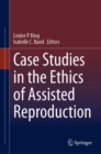 Case Studies in the Ethics of Assisted Reproduction - eBook