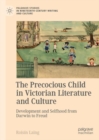 The Precocious Child in Victorian Literature and Culture :  Development and Selfhood from Darwin to Freud - eBook