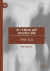 Art, Labour and American Life : 1930-2020 - eBook