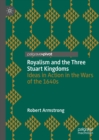 Royalism and the Three Stuart Kingdoms : Ideas in Action in the Wars of the 1640s - eBook
