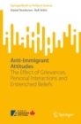 Anti-Immigrant Attitudes : The Effect of Grievances, Personal Interactions and Entrenched Beliefs - eBook